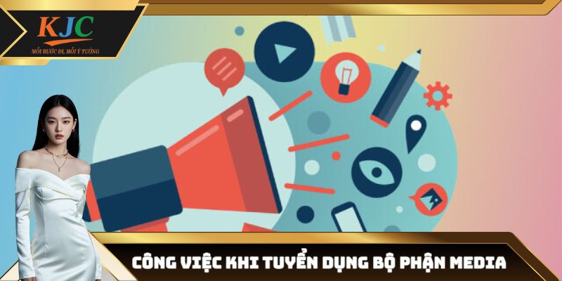 Công việc khi tuyển dụng bộ phận Media