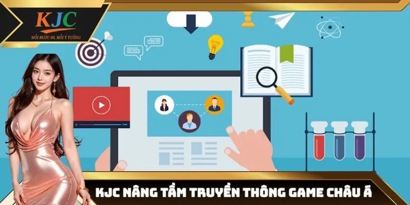 KJC - Đòn bẩy truyền thông chiến lược trong ngành game châu Á