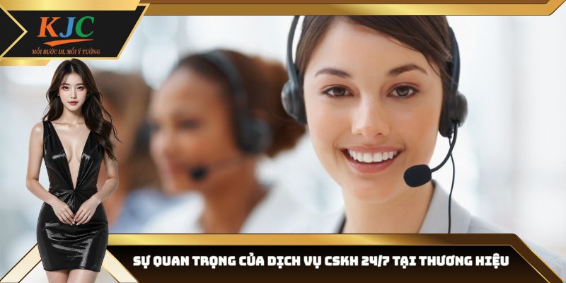 Sự quan trọng của dịch vụ CSKH 24/7 tại thương hiệu