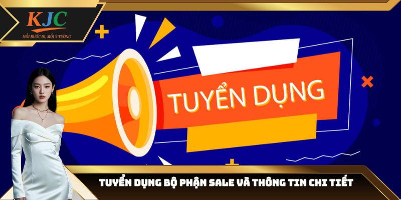 Tuyển dụng bộ phận Sale và thông tin chi tiết